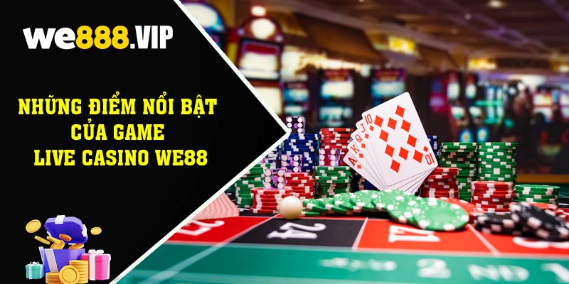 Những Điểm Nổi Bật Của Game Live Casino WE88