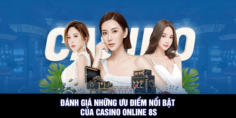 Đánh giá những ưu điểm nổi bật của casino online 8S